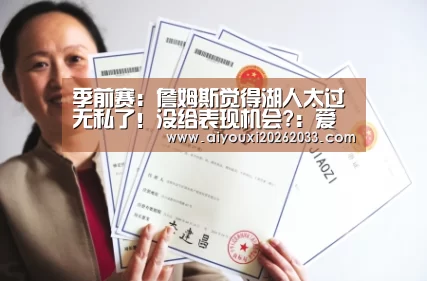 季前赛:詹姆斯觉得湖人太过无私了!没给表现机会?:爱游戏真人(图3) 爱游戏赛事