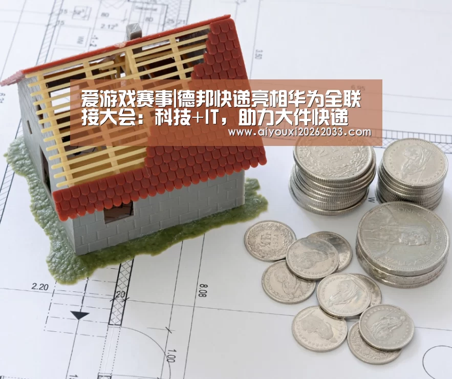 爱游戏赛事|德邦快递亮相华为全联接大会:科技+IT,助力大件快递(图1) 爱游戏视讯