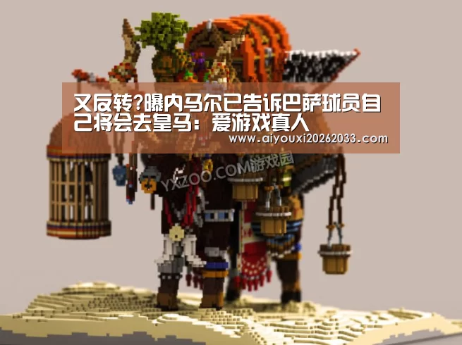 又反转?曝内马尔已告诉巴萨球员自己将会去皇马:爱游戏真人(图2) 爱游戏赛事